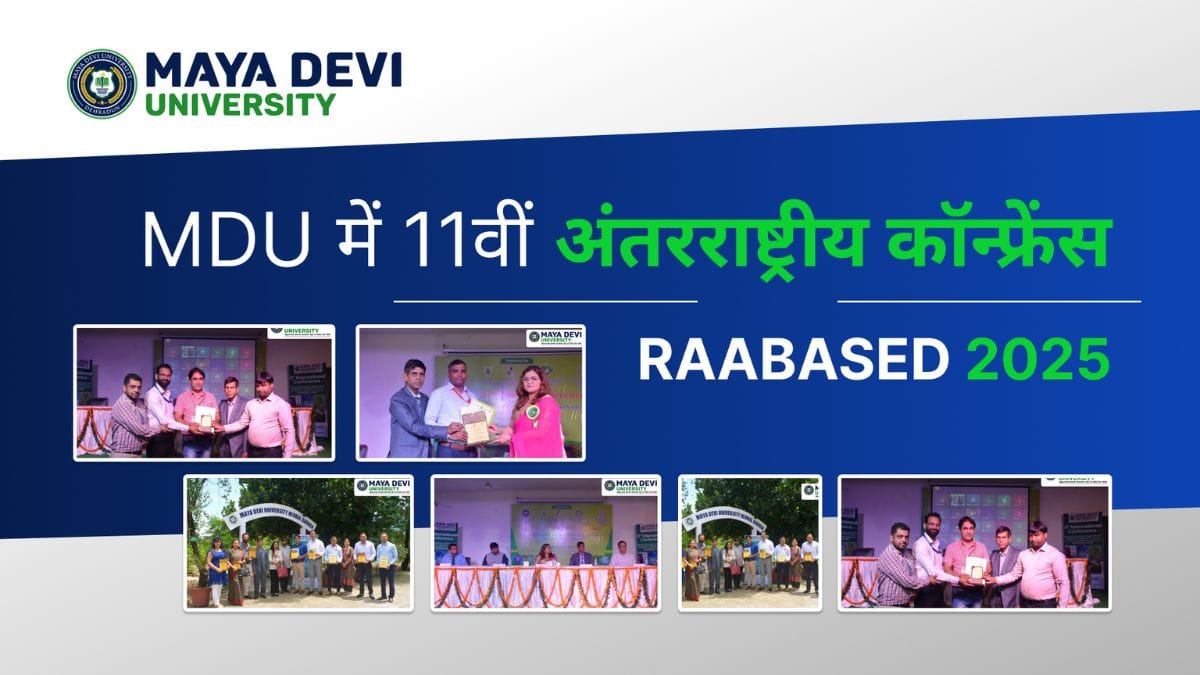 Maya Devi University में संपन्न हुई 11वीं अंतरराष्ट्रीय कॉन्फ्रेंस RAABASED-2025